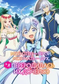 Мой отец - герой, моя мать - дух, а я переродилась их дочерью (аниме сериал, 2025) 1 сезон смотреть онлайн на Лордфильм